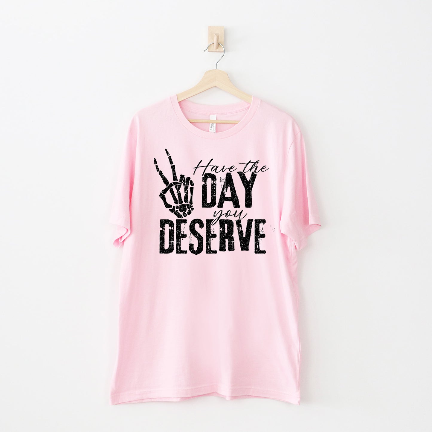 Have The Day You Deserve T-skjorte