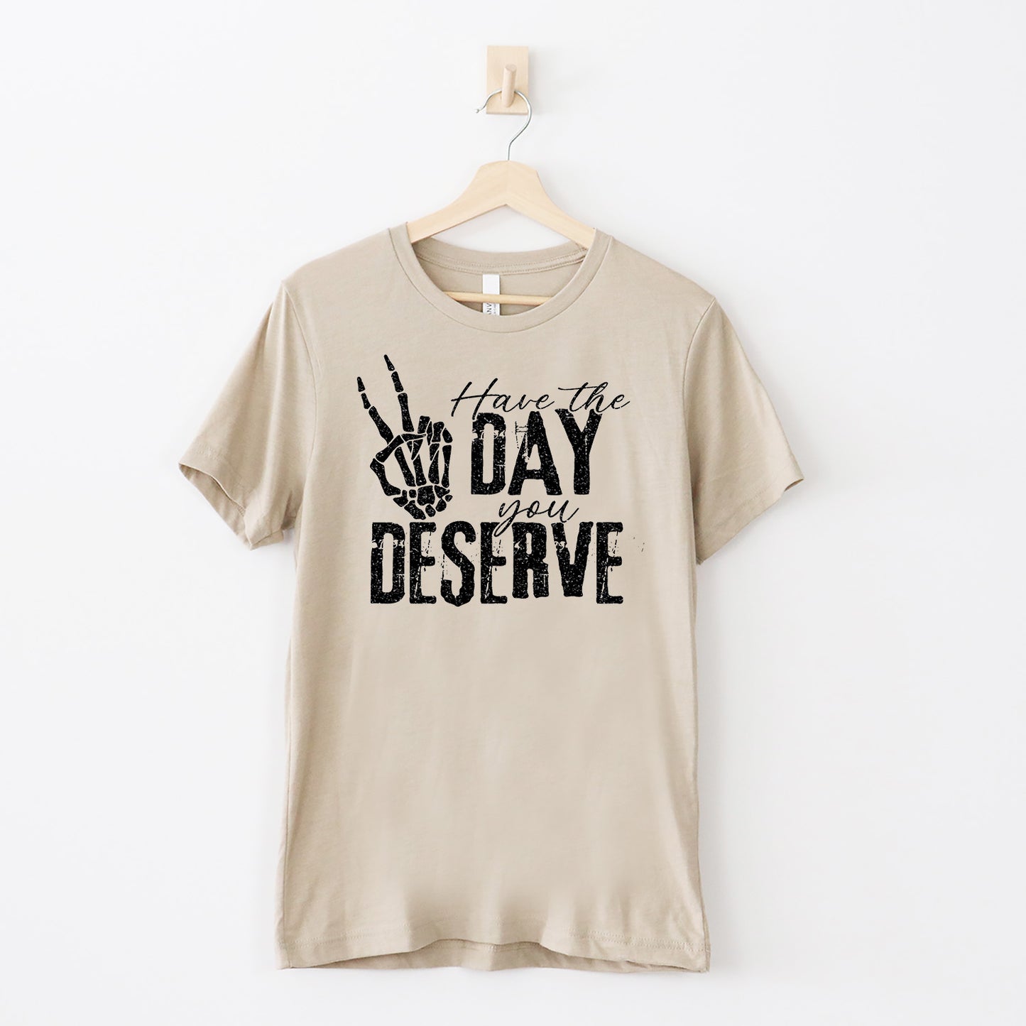 Have The Day You Deserve T-skjorte
