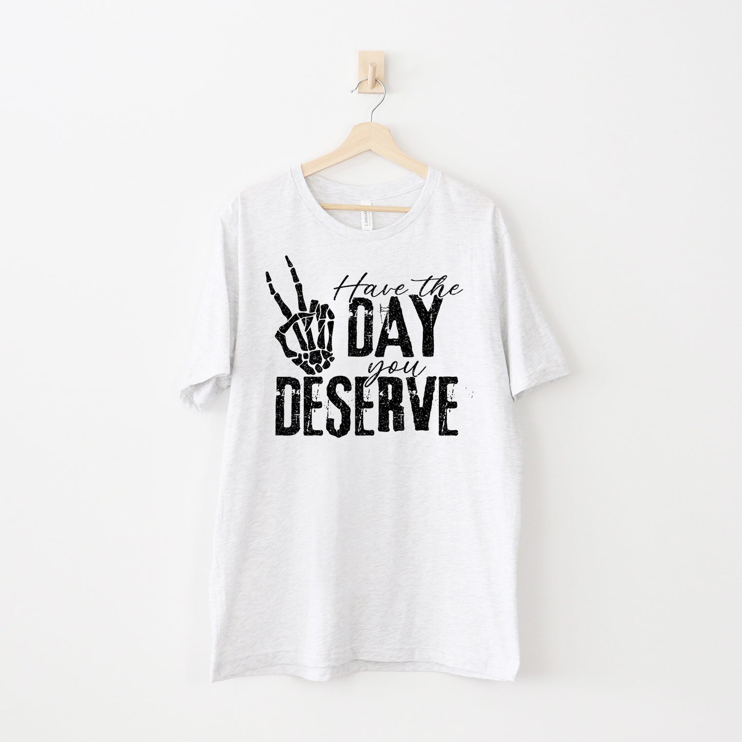 Have The Day You Deserve T-skjorte