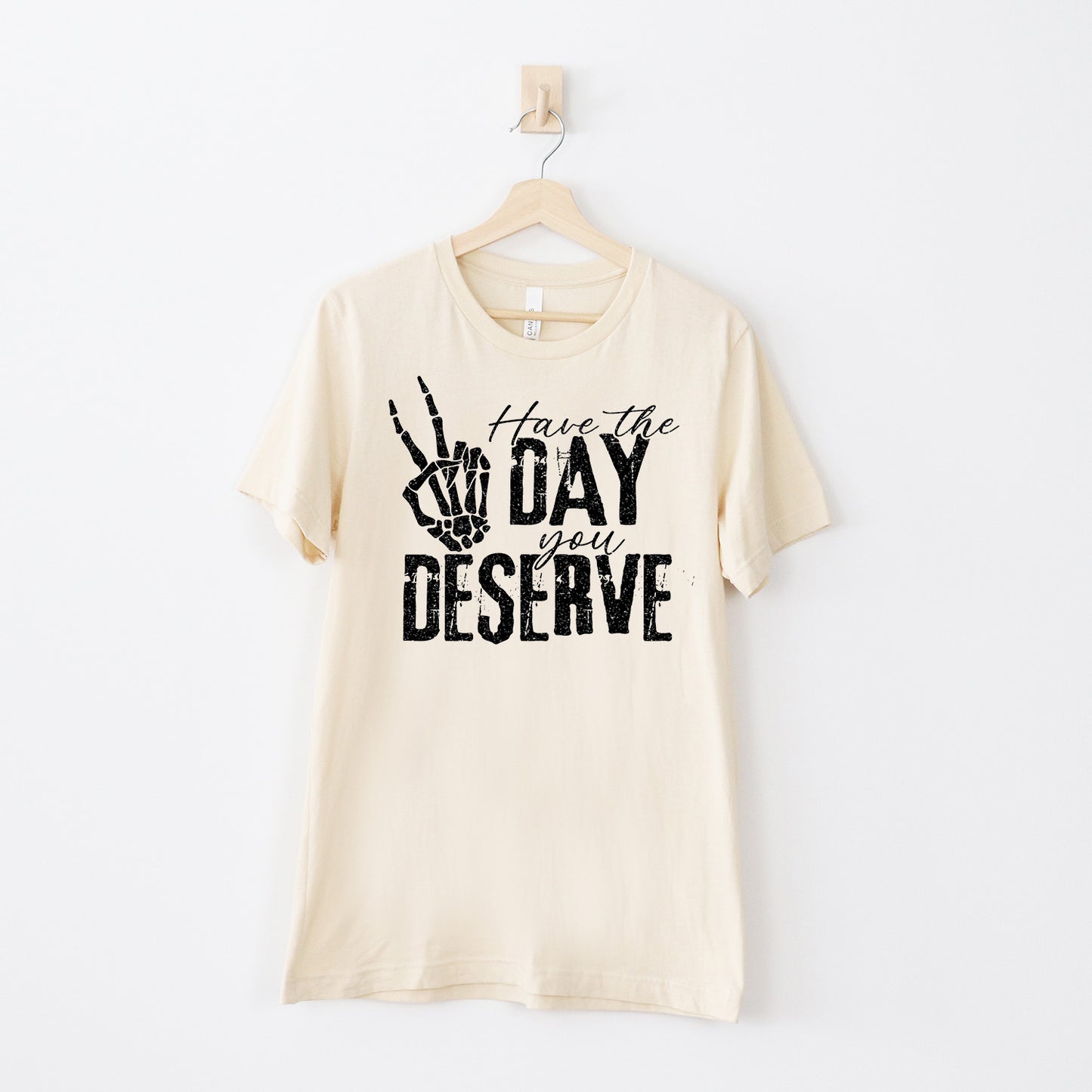 Have The Day You Deserve T-skjorte