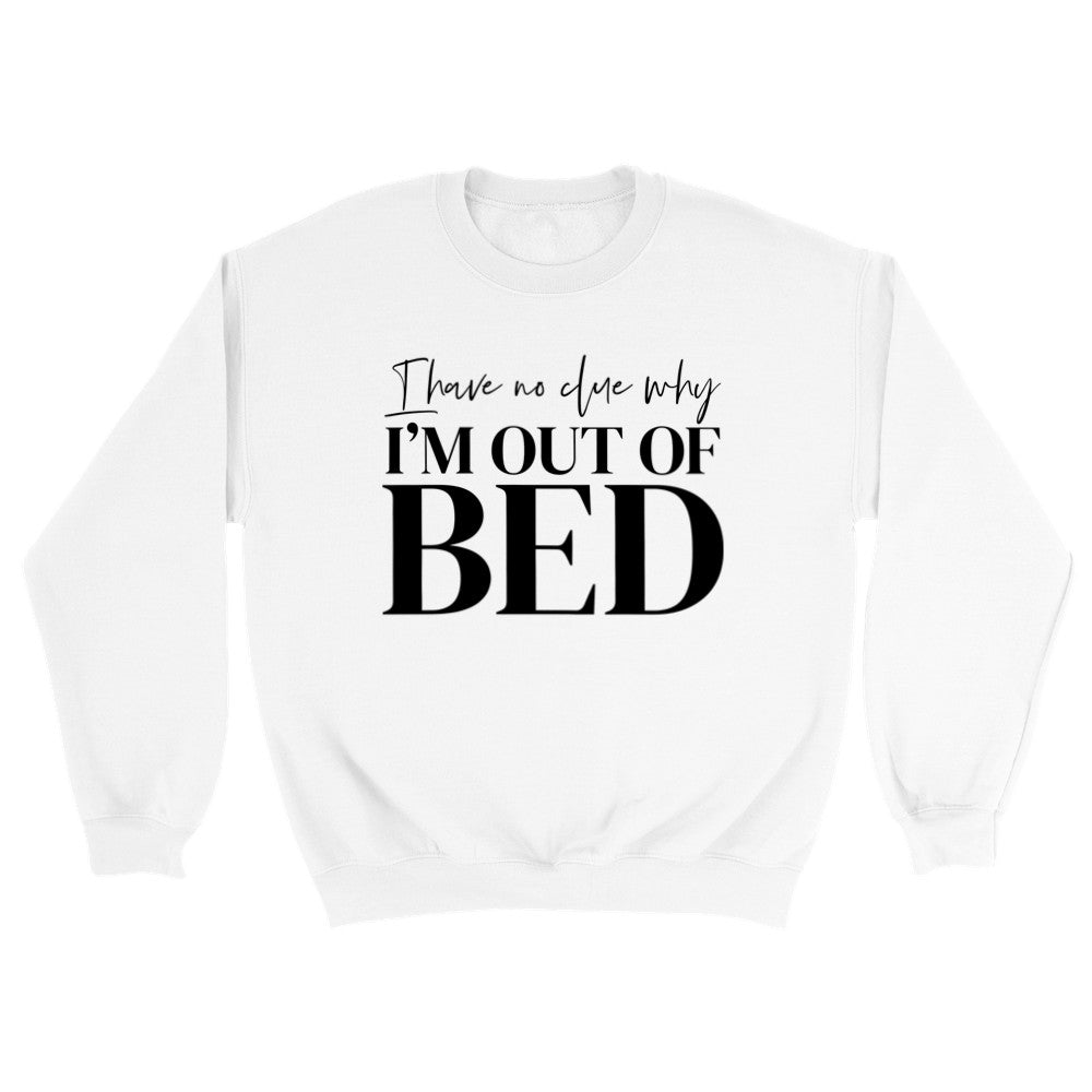 I'm Out Of Bed Sweatshirt